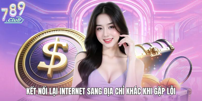 Kết nối lại internet sang địa chỉ khác khi gặp lỗi