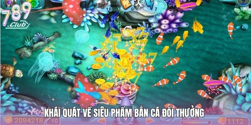 Khái quát về siêu phẩm bắn cá đổi thưởng