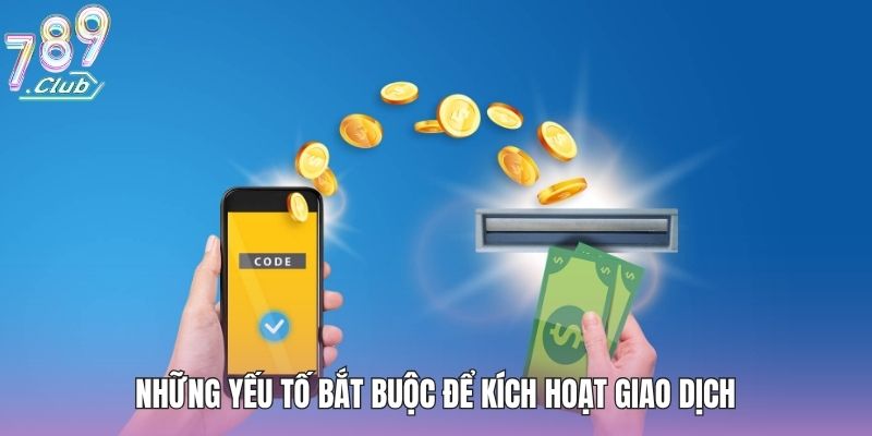 Những yếu tố bắt buộc để kích hoạt giao dịch
